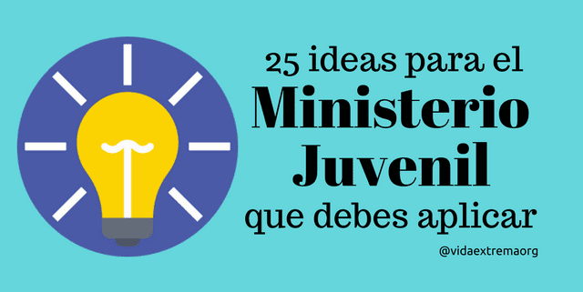 25 ideas para poner en práctica en el ministerio juvenil 1 Ideas para poner en práctica en el ministerio juvenil
